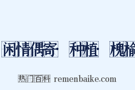 闲情偶寄·种植·槐榆是什么意思的图片